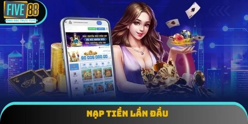Chương trình thưởng nạp lần đầu tiên cho người mới tham gia