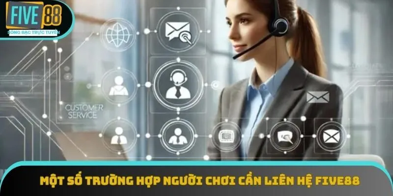 Một số trường hợp người chơi cần liên hệ Five88 Một số trường hợp người chơi cần liên hệ Five88