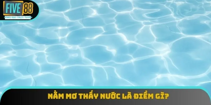 Khi bạn nằm mơ thấy nước là dấu hiệu gì Khi bạn nằm mơ thấy nước là dấu hiệu gì