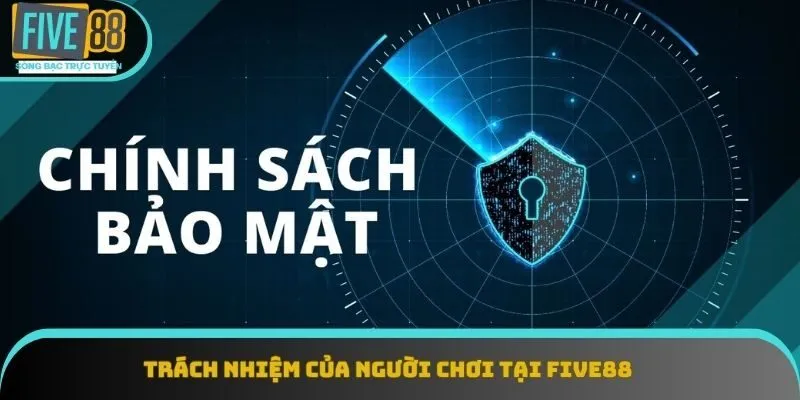 Trách nhiệm của thành viên trong chính sách bảo mật Five88 Trách nhiệm của thành viên trong chính sách bảo mật Five88